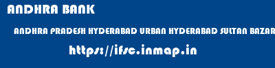 ifsc code of ANDHRA BANK ANDHRA PRADESH HYDERABAD URBAN HYDERABAD SULTAN BAZAR BRANCH ANDHRA BANK ANDHRA PRADESH HYDERABAD URBAN HYDERABAD SULTAN BAZAR BRANCH ifsc code